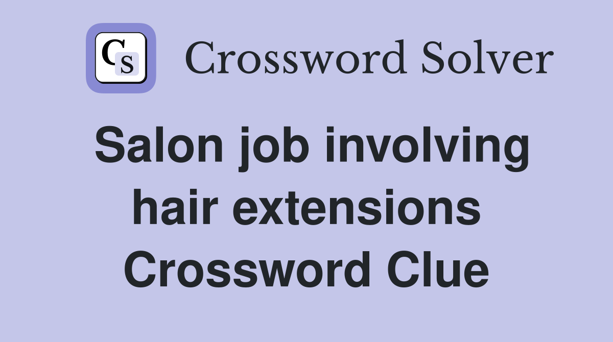 Salon job involving hair extensions Crossword Clue Answers